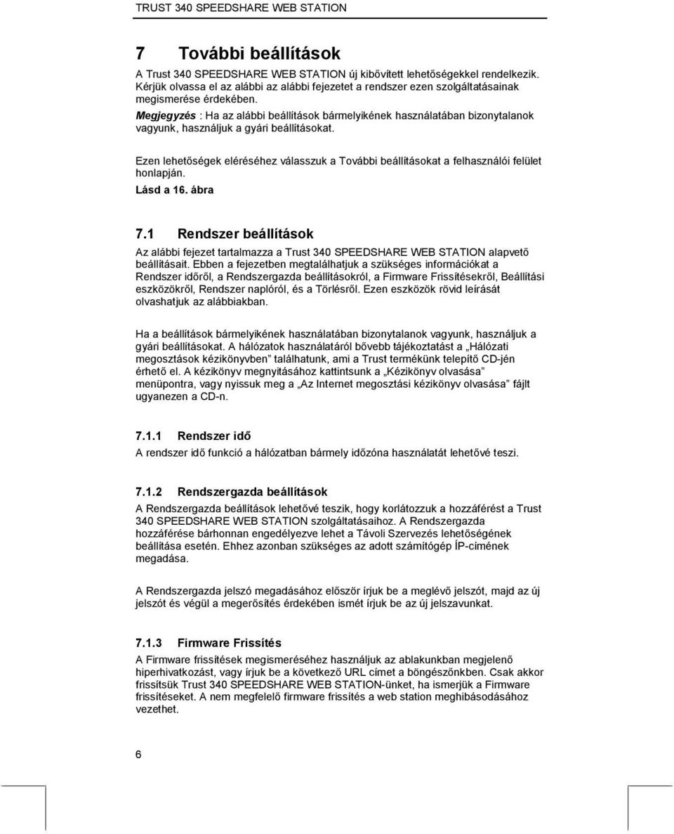 Megjegyzés : Ha az alábbi beállítások bármelyikének használatában bizonytalanok vagyunk, használjuk a gyári beállításokat.