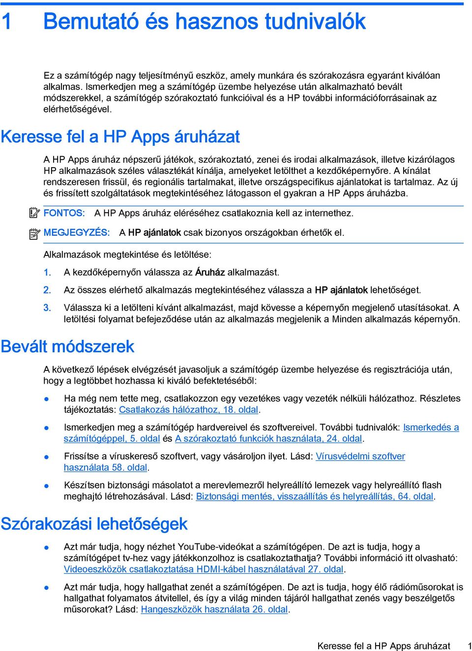 Keresse fel a HP Apps áruházat A HP Apps áruház népszerű játékok, szórakoztató, zenei és irodai alkalmazások, illetve kizárólagos HP alkalmazások széles választékát kínálja, amelyeket letölthet a