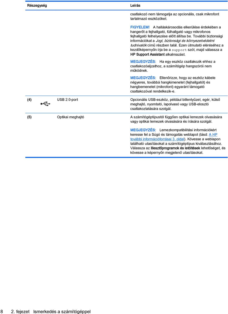 További biztonsági információkat a Jogi, biztonsági és környezetvédelmi tudnivalók című részben talál.