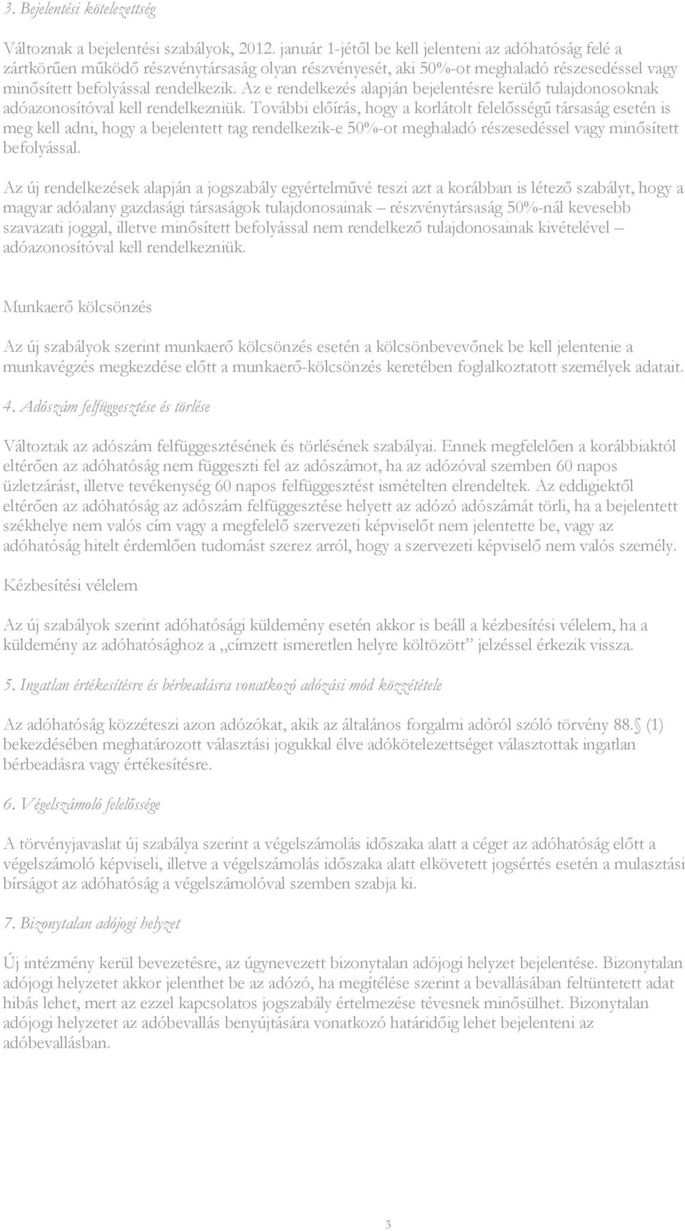 Az e rendelkezés alapján bejelentésre kerülı tulajdonosoknak adóazonosítóval kell rendelkezniük.
