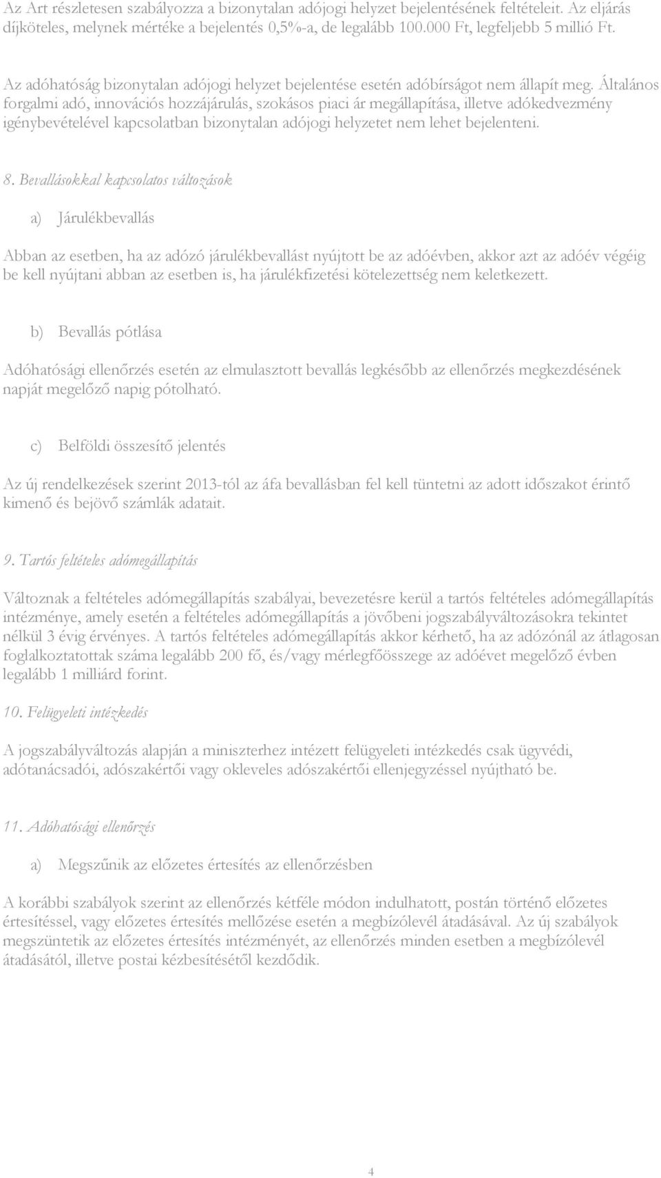 Általános forgalmi adó, innovációs hozzájárulás, szokásos piaci ár megállapítása, illetve adókedvezmény igénybevételével kapcsolatban bizonytalan adójogi helyzetet nem lehet bejelenteni. 8.