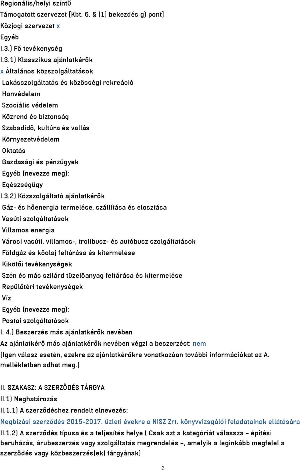 1) Klasszikus ajánlatkérők x Általános közszolgáltatások Lakásszolgáltatás és közösségi rekreáció Honvédelem Szociális védelem Közrend és biztonság Szabadidő, kultúra és vallás Környezetvédelem