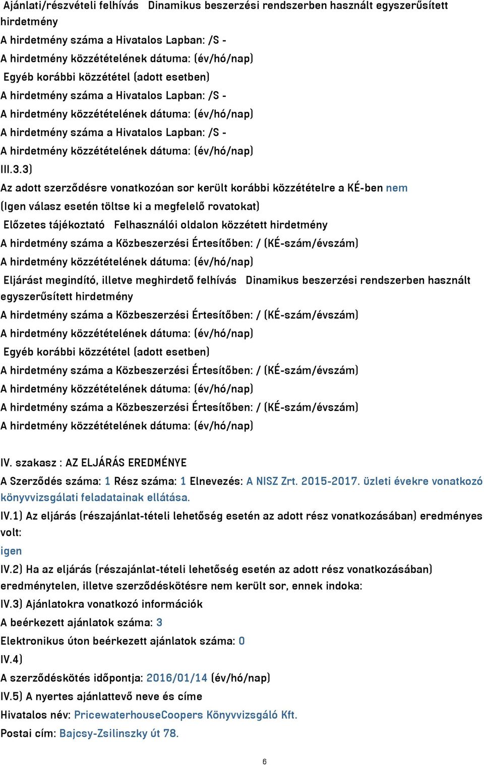 3) Az adott szerződésre vonatkozóan sor került korábbi közzétételre a KÉ-ben nem (Igen válasz esetén töltse ki a megfelelő rovatokat) Előzetes tájékoztató Felhasználói oldalon közzétett hirdetmény A