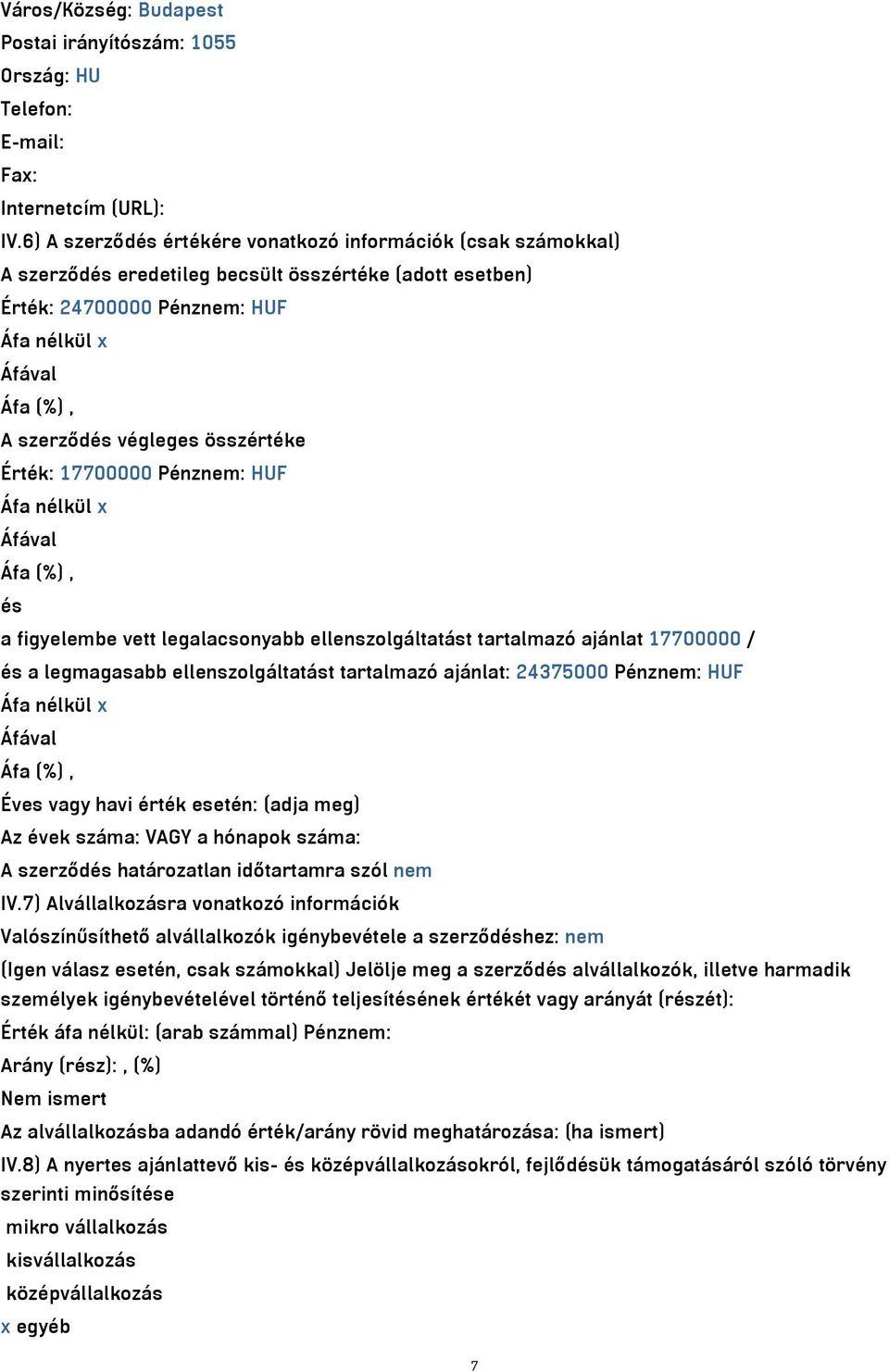 Érték: 17700000 Pénznem: HUF Áfa nélkül x és a figyelembe vett legalacsonyabb ellenszolgáltatást tartalmazó ajánlat 17700000 / és a legmagasabb ellenszolgáltatást tartalmazó ajánlat: 24375000