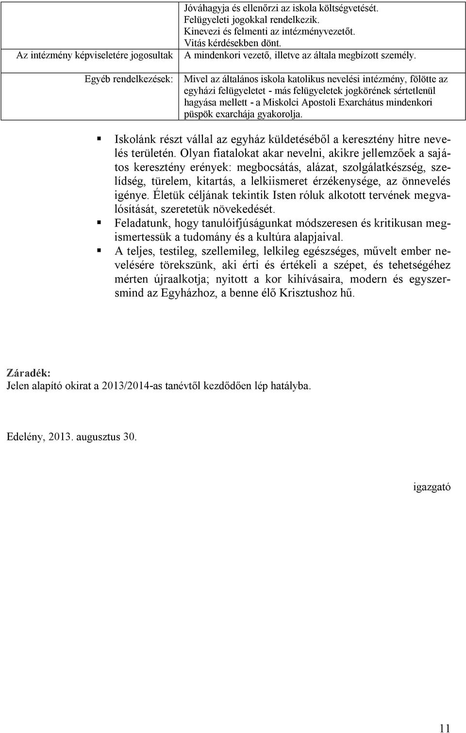 Mivel az általános iskola katolikus nevelési intézmény, fölötte az egyházi felügyeletet - más felügyeletek jogkörének sértetlenül hagyása mellett - a Miskolci Apostoli Exarchátus mindenkori püspök