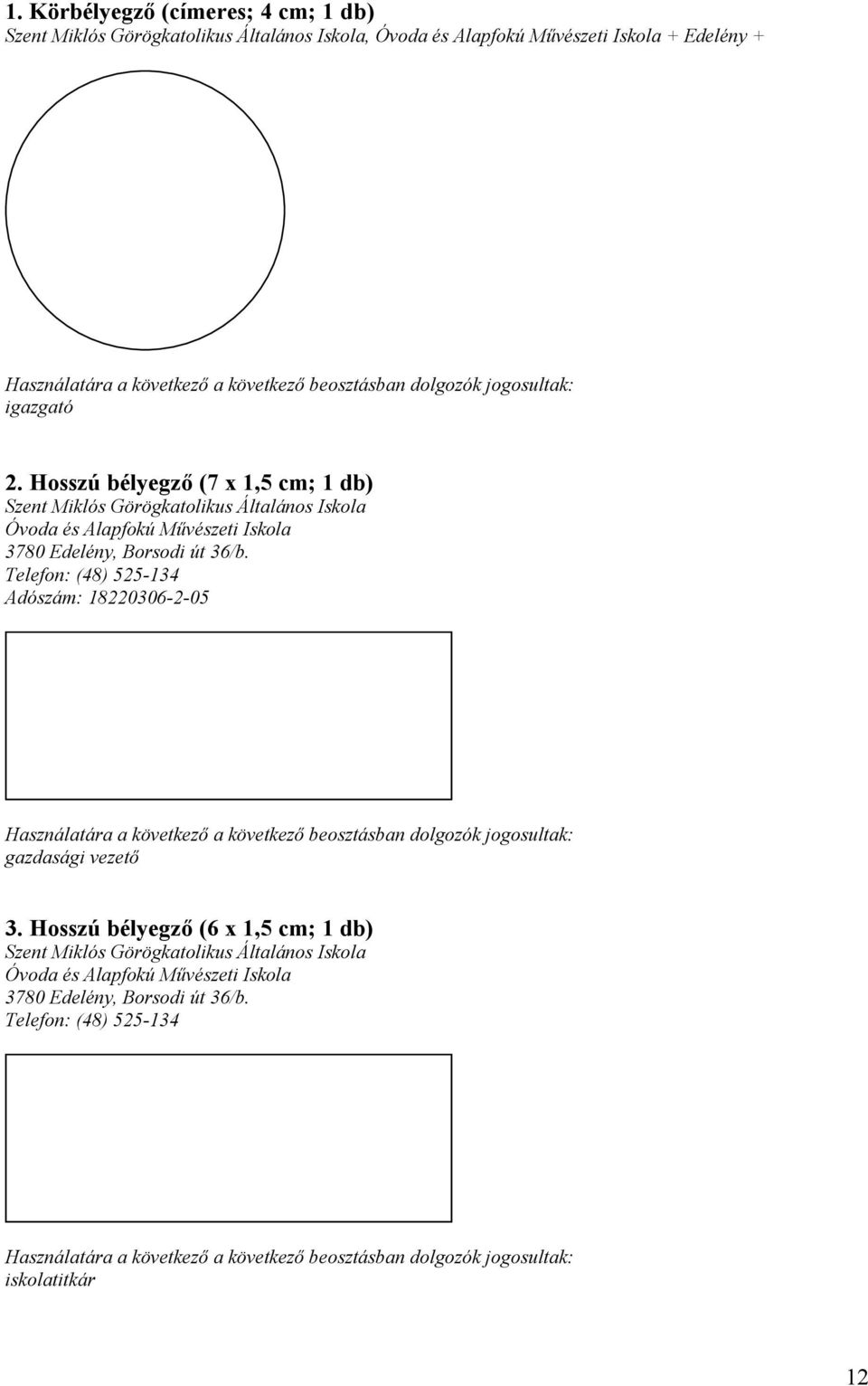 igazgató 2. Hosszú bélyegző (7 x 1,5 cm; 1 db) Szent Miklós Görögkatolikus Általános Iskola Óvoda és Alapfokú Művészeti Iskola 3780 Edelény, Borsodi út 36/b.