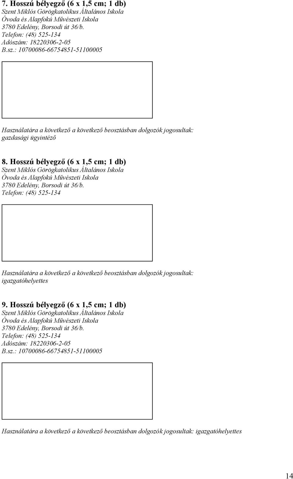 Telefon: (48) 525-134 Használatára a következő a következő beosztásban dolgozók jogosultak: igazgatóhelyettes 9.  Telefon: (48) 525-134 Adószám: 18220306-2-05 B.sz.: 10700086-66754851-51100005 Használatára a következő a következő beosztásban dolgozók jogosultak: igazgatóhelyettes 14