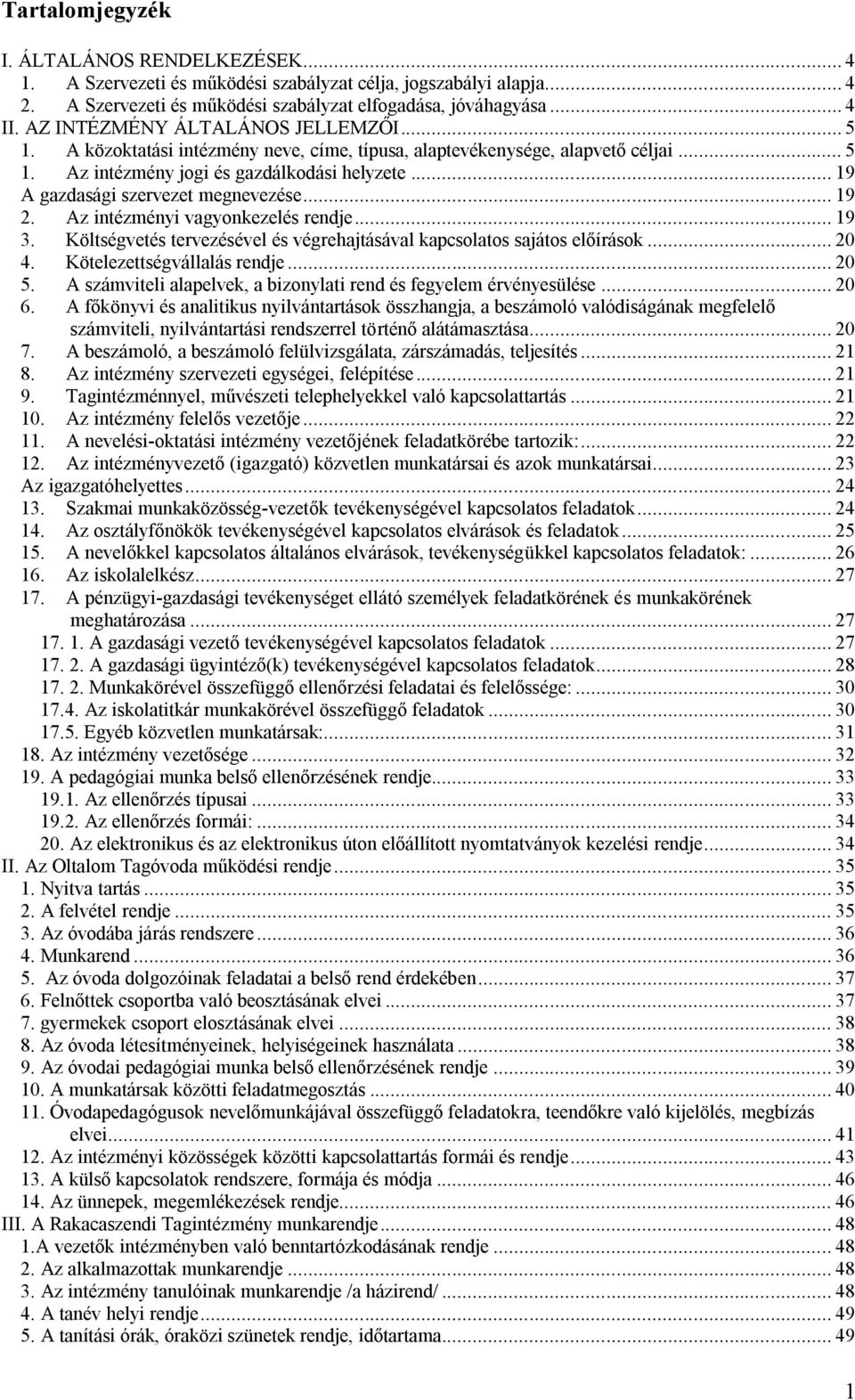 .. 19 A gazdasági szervezet megnevezése... 19 2. Az intézményi vagyonkezelés rendje... 19 3. Költségvetés tervezésével és végrehajtásával kapcsolatos sajátos előírások... 20 4.