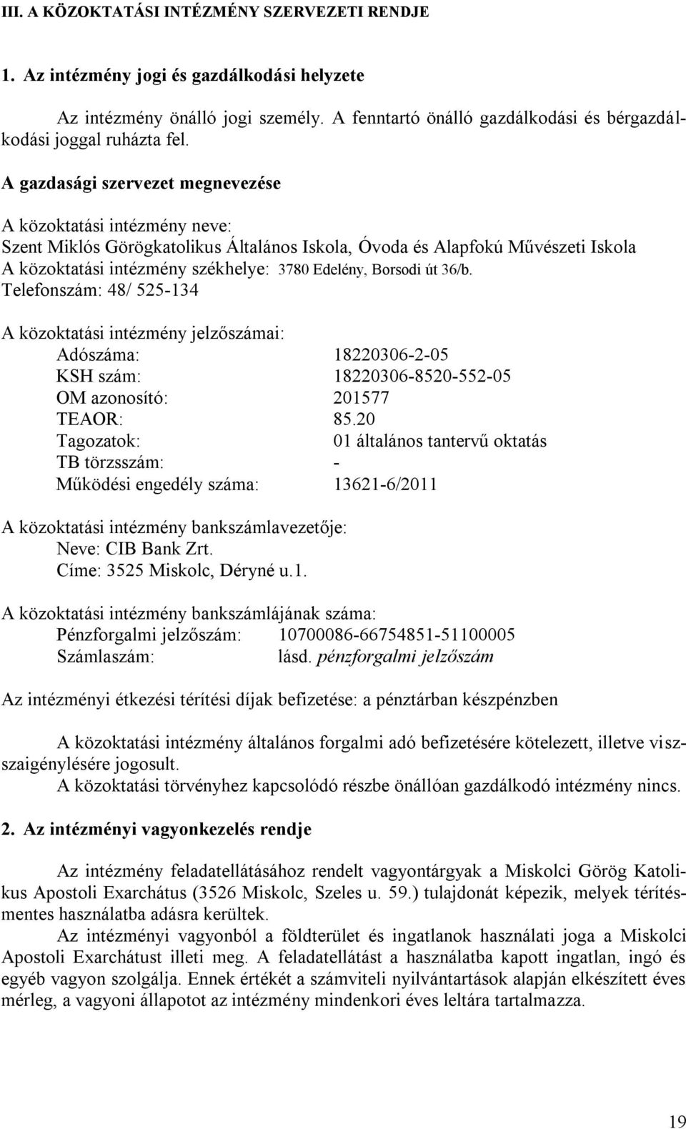 Borsodi út 36/b. Telefonszám: 48/ 525-134 A közoktatási intézmény jelzőszámai: Adószáma: 18220306-2-05 KSH szám: 18220306-8520-552-05 OM azonosító: 201577 TEAOR: 85.