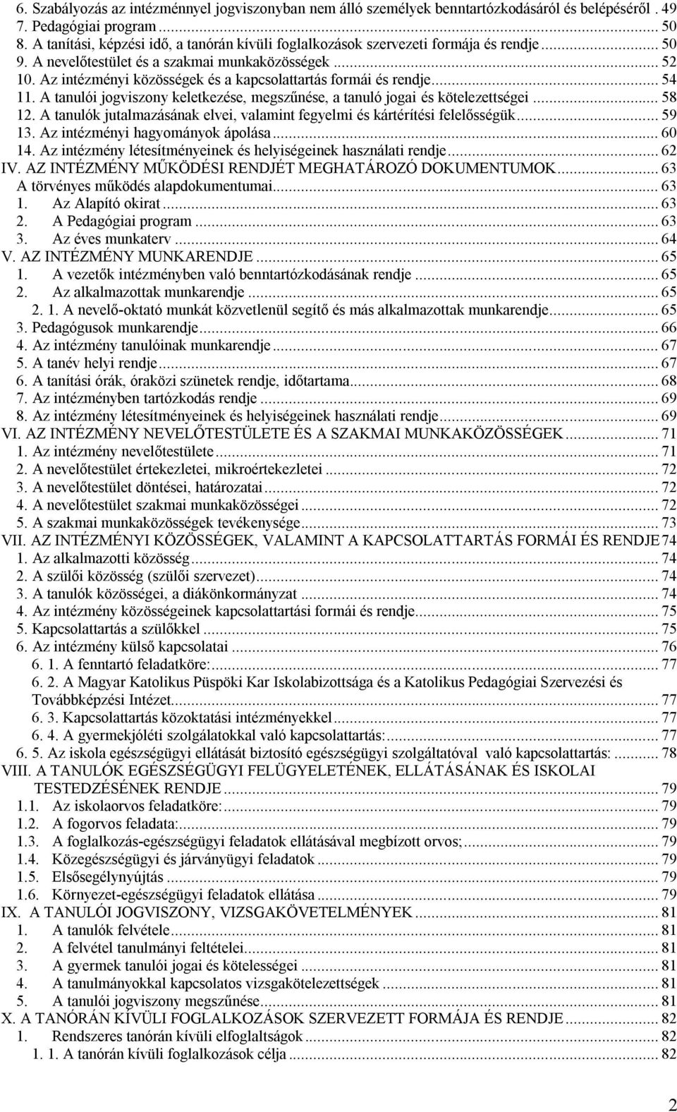Az intézményi közösségek és a kapcsolattartás formái és rendje... 54 11. A tanulói jogviszony keletkezése, megszűnése, a tanuló jogai és kötelezettségei... 58 12.