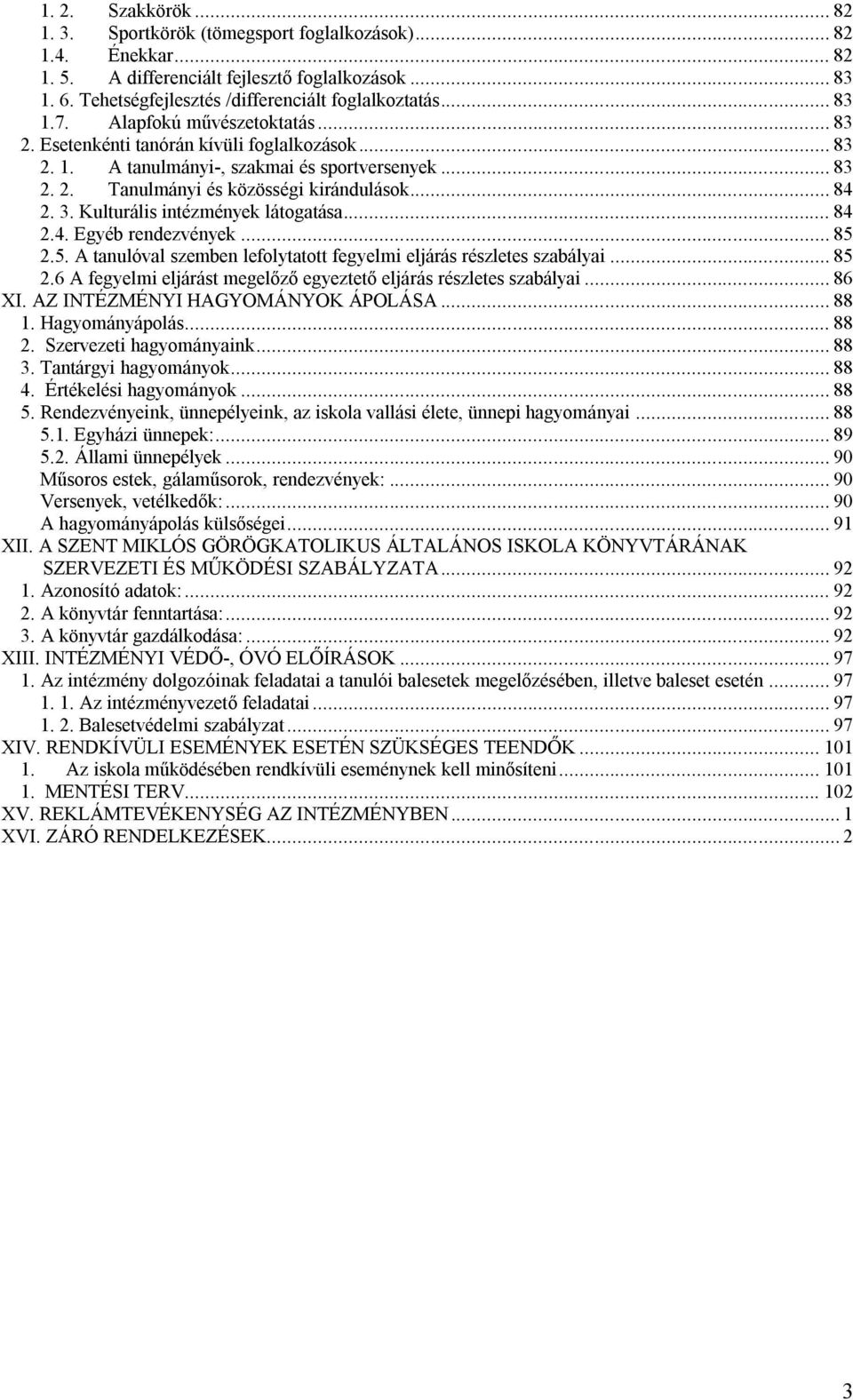 Kulturális intézmények látogatása... 84 2.4. Egyéb rendezvények... 85 2.5. A tanulóval szemben lefolytatott fegyelmi eljárás részletes szabályai... 85 2.6 A fegyelmi eljárást megelőző egyeztető eljárás részletes szabályai.