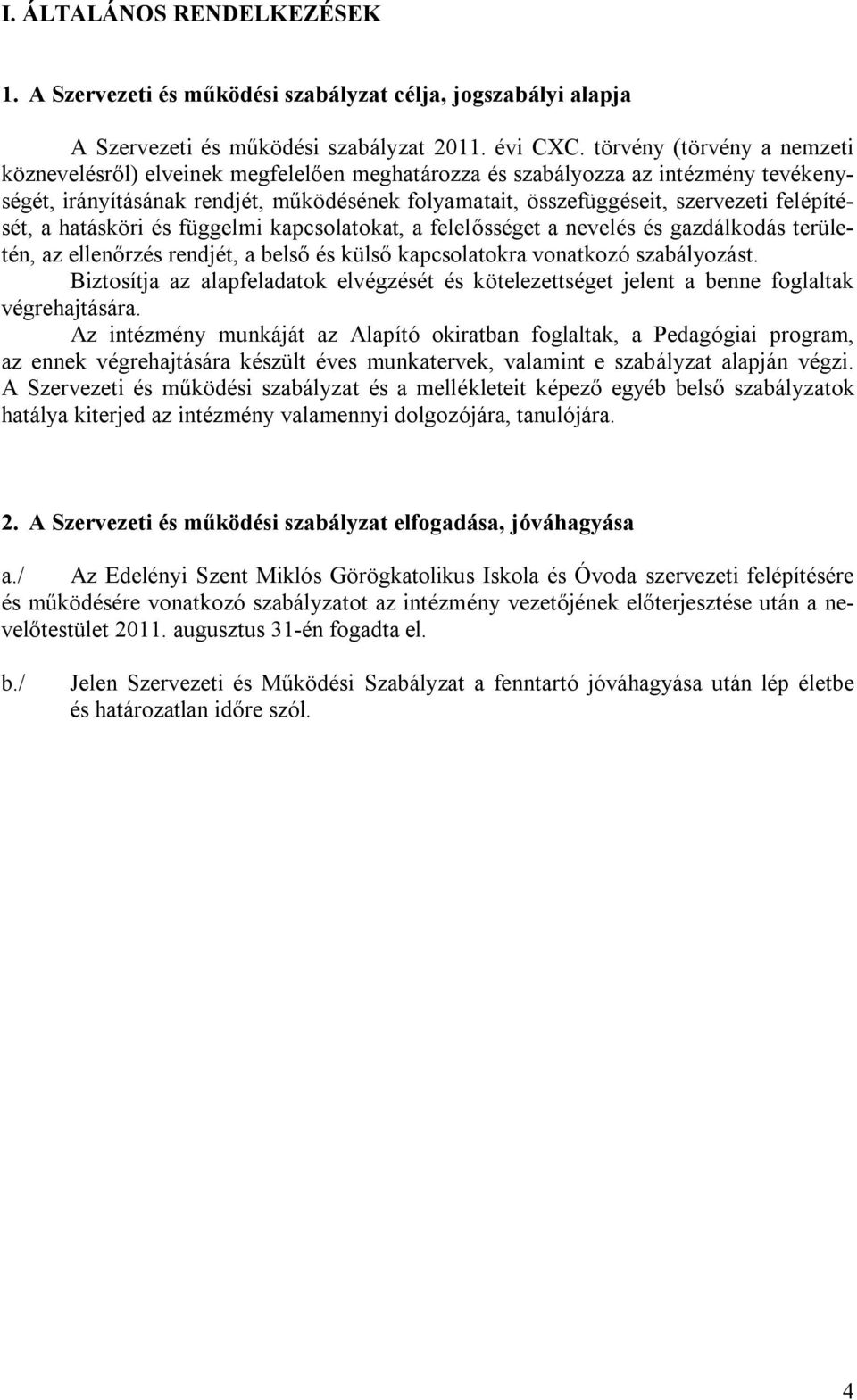 felépítését, a hatásköri és függelmi kapcsolatokat, a felelősséget a nevelés és gazdálkodás területén, az ellenőrzés rendjét, a belső és külső kapcsolatokra vonatkozó szabályozást.