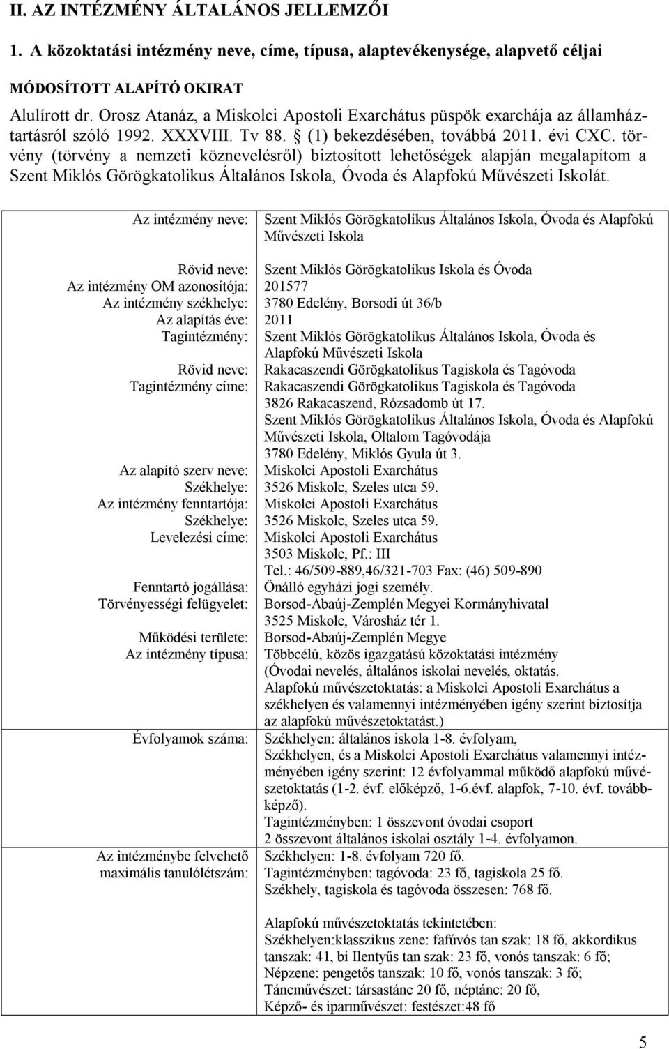 törvény (törvény a nemzeti köznevelésről) biztosított lehetőségek alapján megalapítom a Szent Miklós Görögkatolikus Általános Iskola, Óvoda és Alapfokú Művészeti Iskolát.