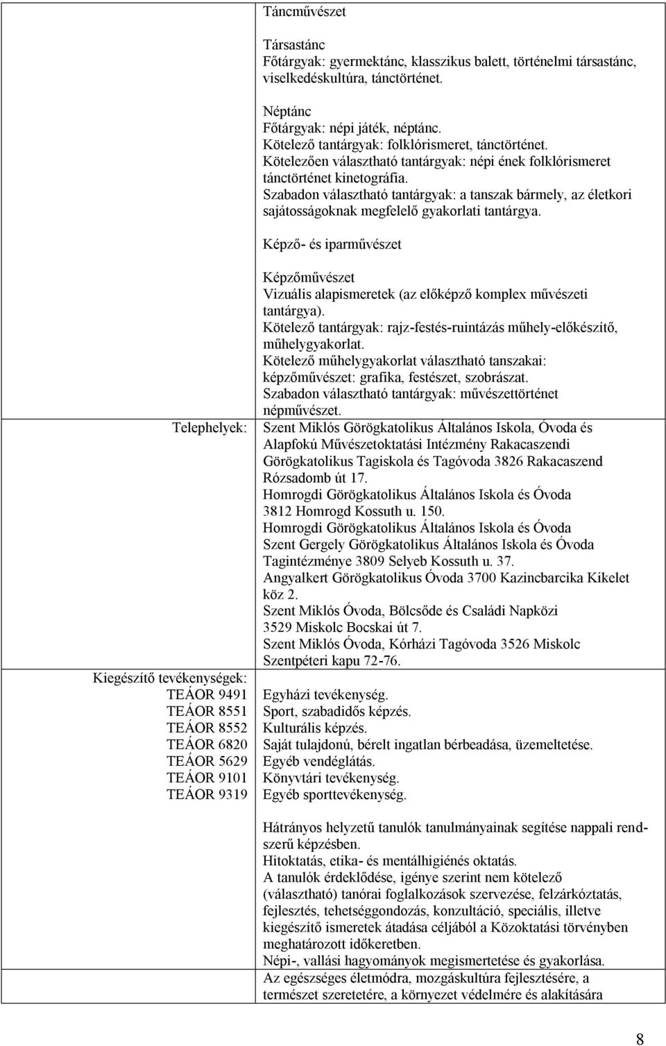 Szabadon választható tantárgyak: a tanszak bármely, az életkori sajátosságoknak megfelelő gyakorlati tantárgya.