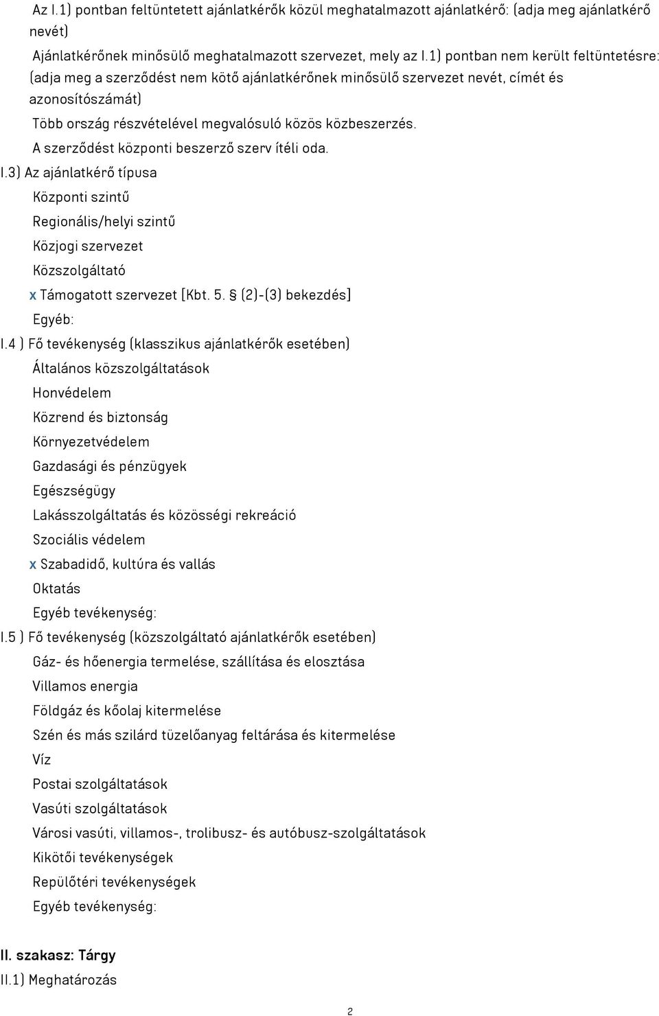 A szerződést központi beszerző szerv ítéli oda. I.3) Az ajánlatkérő típusa Központi szintű Regionális/helyi szintű Közjogi szervezet Közszolgáltató x Támogatott szervezet [Kbt. 5.