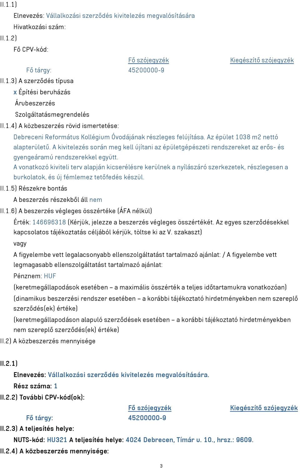 A kivitelezés során meg kell újítani az épületgépészeti rendszereket az erős- és gyengeáramú rendszerekkel együtt.