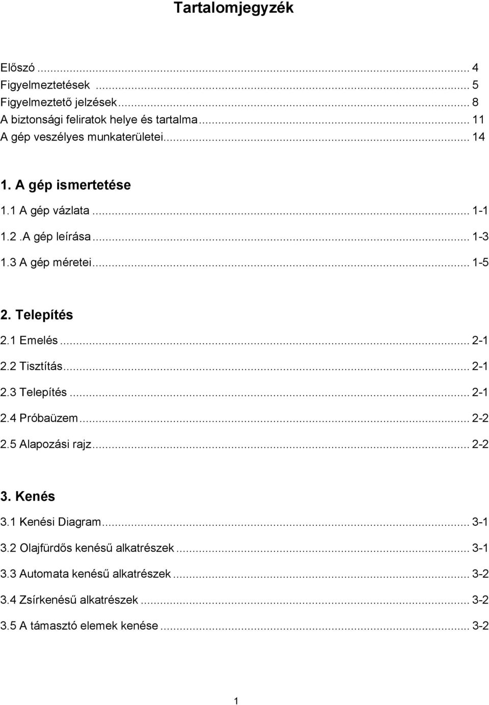 Telepítés 2.1 Emelés... 2-1 2.2 Tisztítás... 2-1 2.3 Telepítés... 2-1 2.4 Próbaüzem... 2-2 2.5 Alapozási rajz... 2-2 3. Kenés 3.