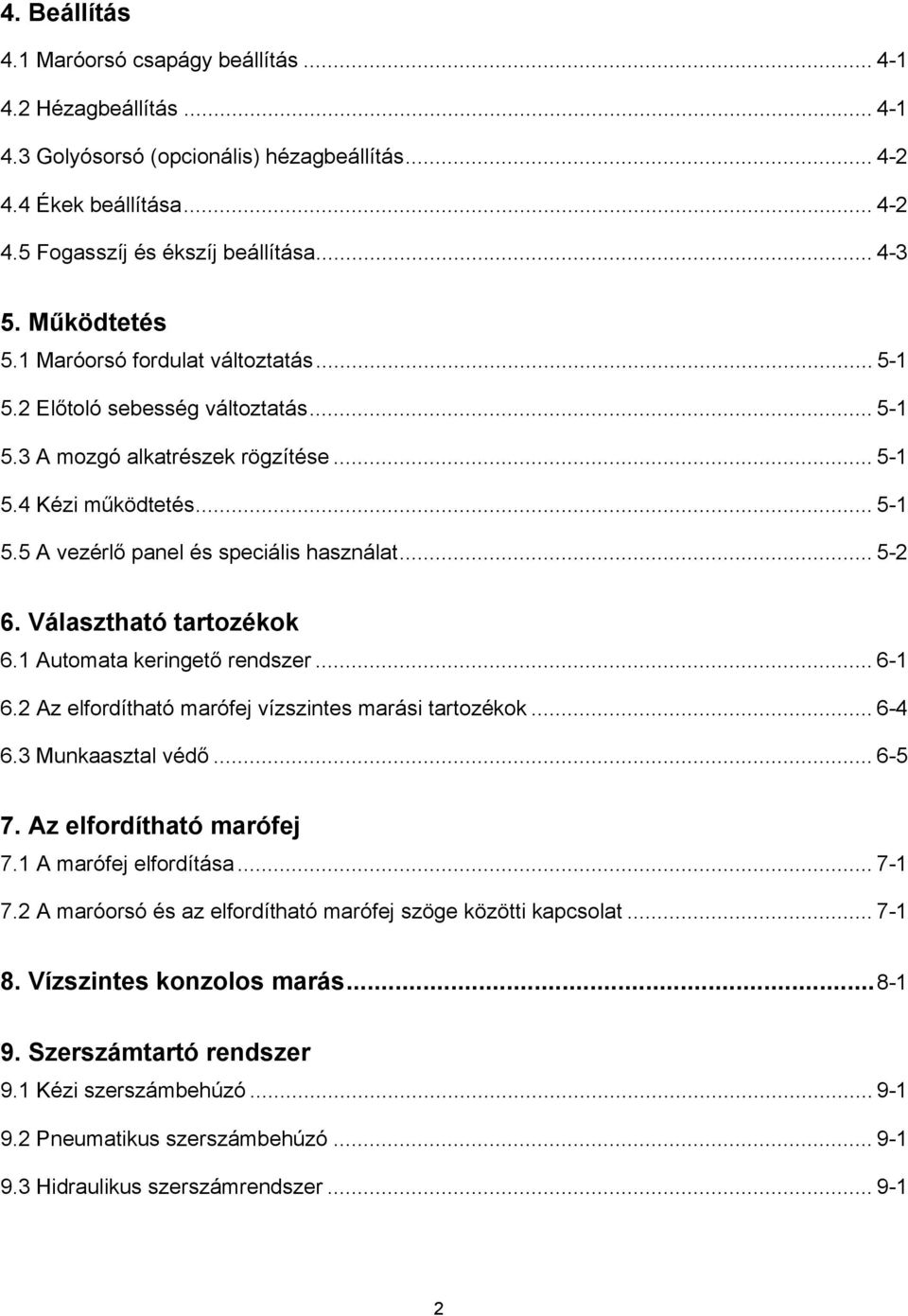 .. 5-2 6. Választható tartozékok 6.1 Automata keringető rendszer... 6-1 6.2 Az elfordítható marófej vízszintes marási tartozékok... 6-4 6.3 Munkaasztal védő... 6-5 7. Az elfordítható marófej 7.