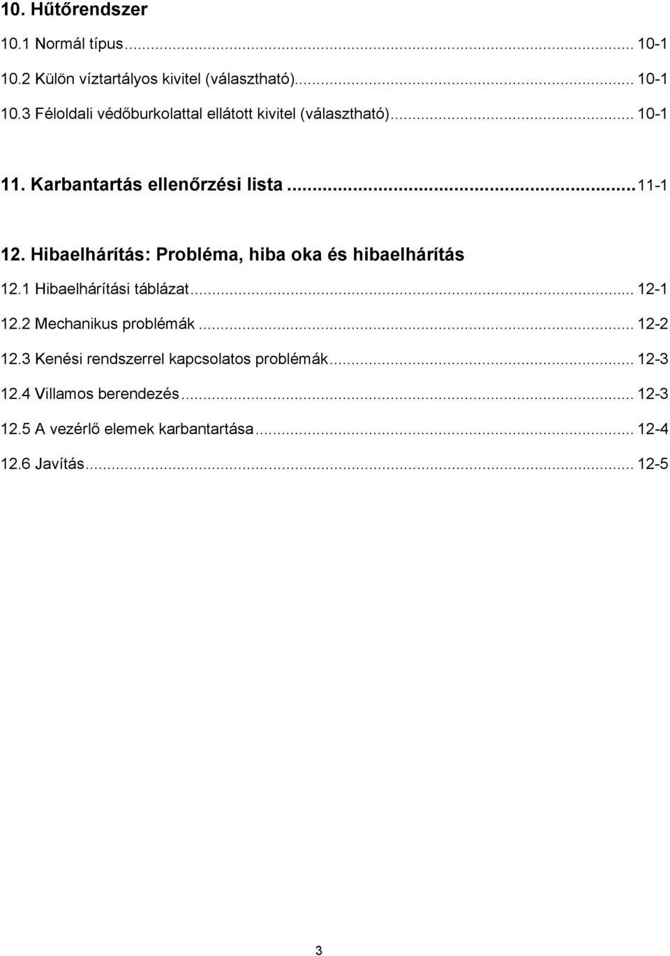 1 Hibaelhárítási táblázat... 12-1 12.2 Mechanikus problémák... 12-2 12.3 Kenési rendszerrel kapcsolatos problémák.