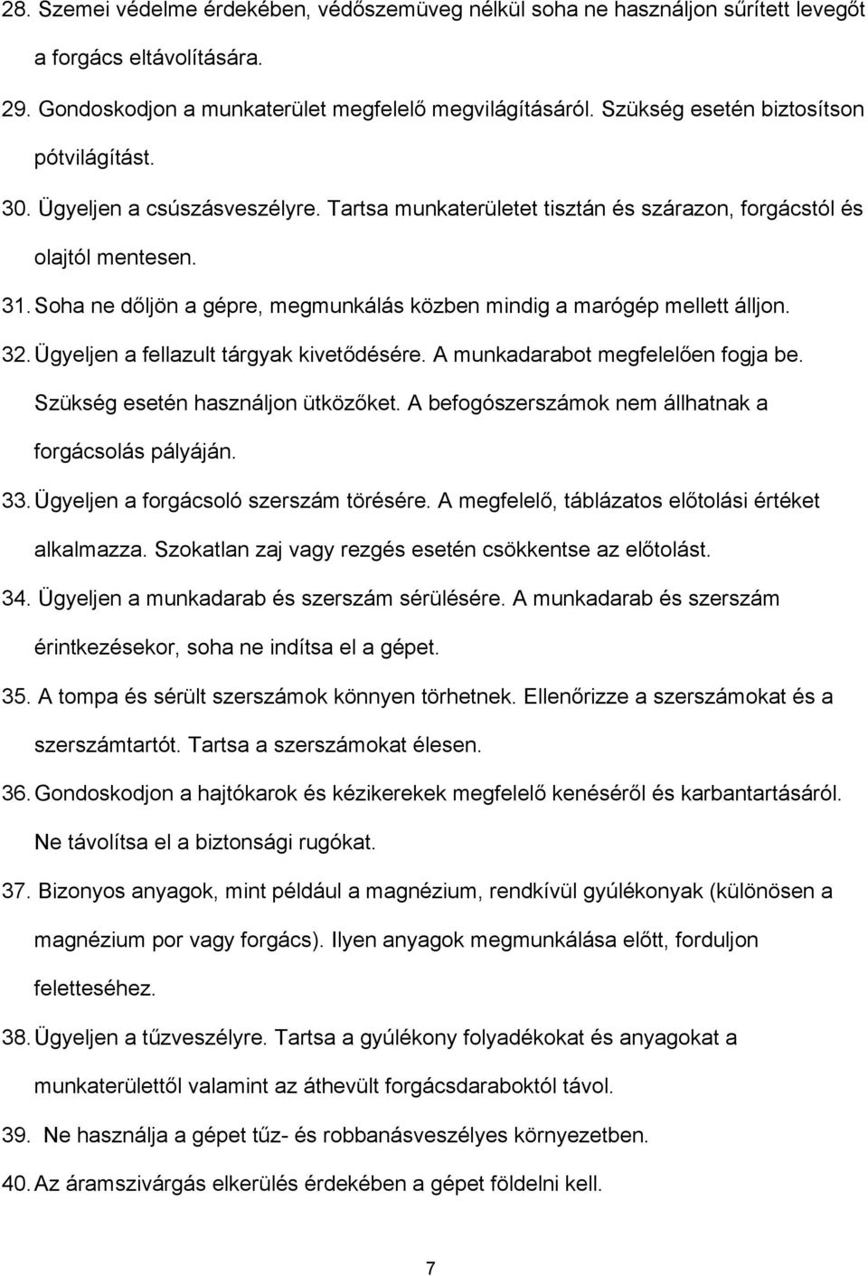 Soha ne dőljön a gépre, megmunkálás közben mindig a marógép mellett álljon. 32. Ügyeljen a fellazult tárgyak kivetődésére. A munkadarabot megfelelően fogja be. Szükség esetén használjon ütközőket.