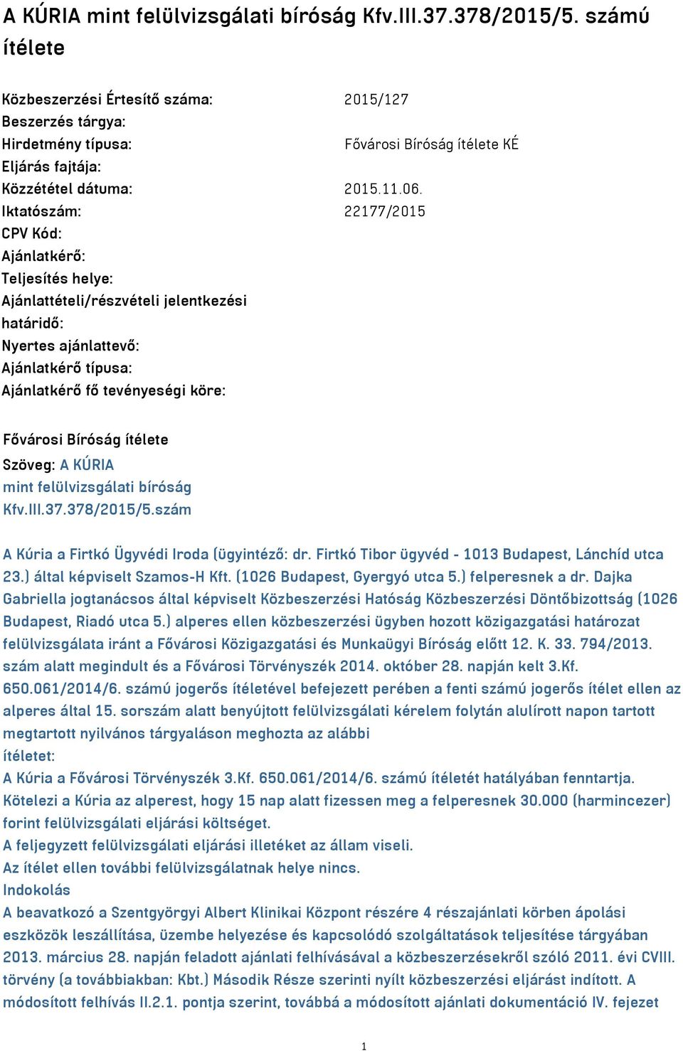 Iktatószám: 22177/2015 CPV Kód: Ajánlatkérő: Teljesítés helye: Ajánlattételi/részvételi jelentkezési határidő: Nyertes ajánlattevő: Ajánlatkérő típusa: Ajánlatkérő fő tevényeségi köre: Fővárosi