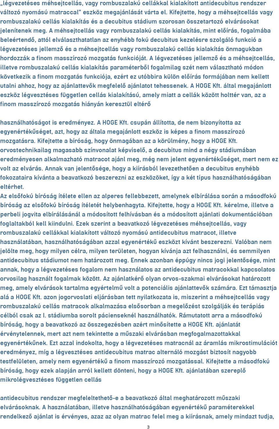 A méhsejtcellás vagy rombuszalakú cellás kialakítás, mint előírás, fogalmába beleértendő, attól elválaszthatatlan az enyhébb fokú decubitus kezelésre szolgáló funkció a légvezetéses jellemző és a