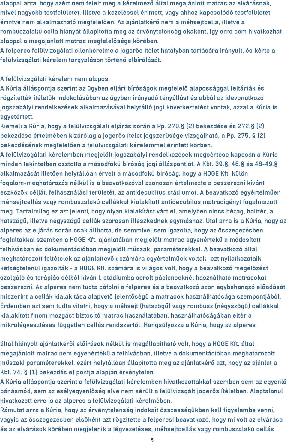 Az ajánlatkérő nem a méhsejtcella, illetve a rombuszalakú cella hiányát állapította meg az érvénytelenség okaként, így erre sem hivatkozhat alappal a megajánlott matrac megfelelősége körében.