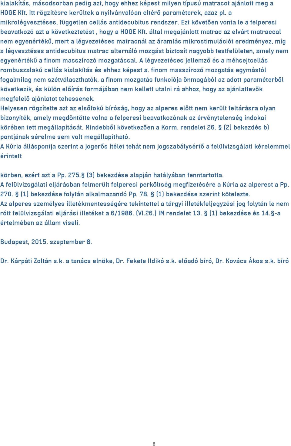 által megajánlott matrac az elvárt matraccal nem egyenértékű, mert a légvezetéses matracnál az áramlás mikrostimulációt eredményez, míg a légvesztéses antidecubitus matrac alternáló mozgást biztosít