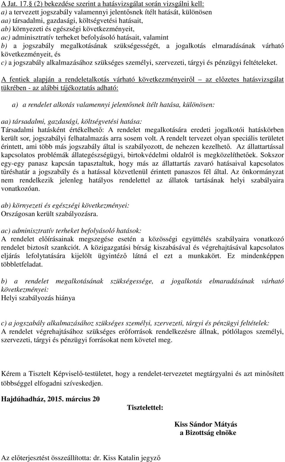 környezeti és egészségi következményeit, ac) adminisztratív terheket befolyásoló hatásait, valamint b) a jogszabály megalkotásának szükségességét, a jogalkotás elmaradásának várható következményeit,