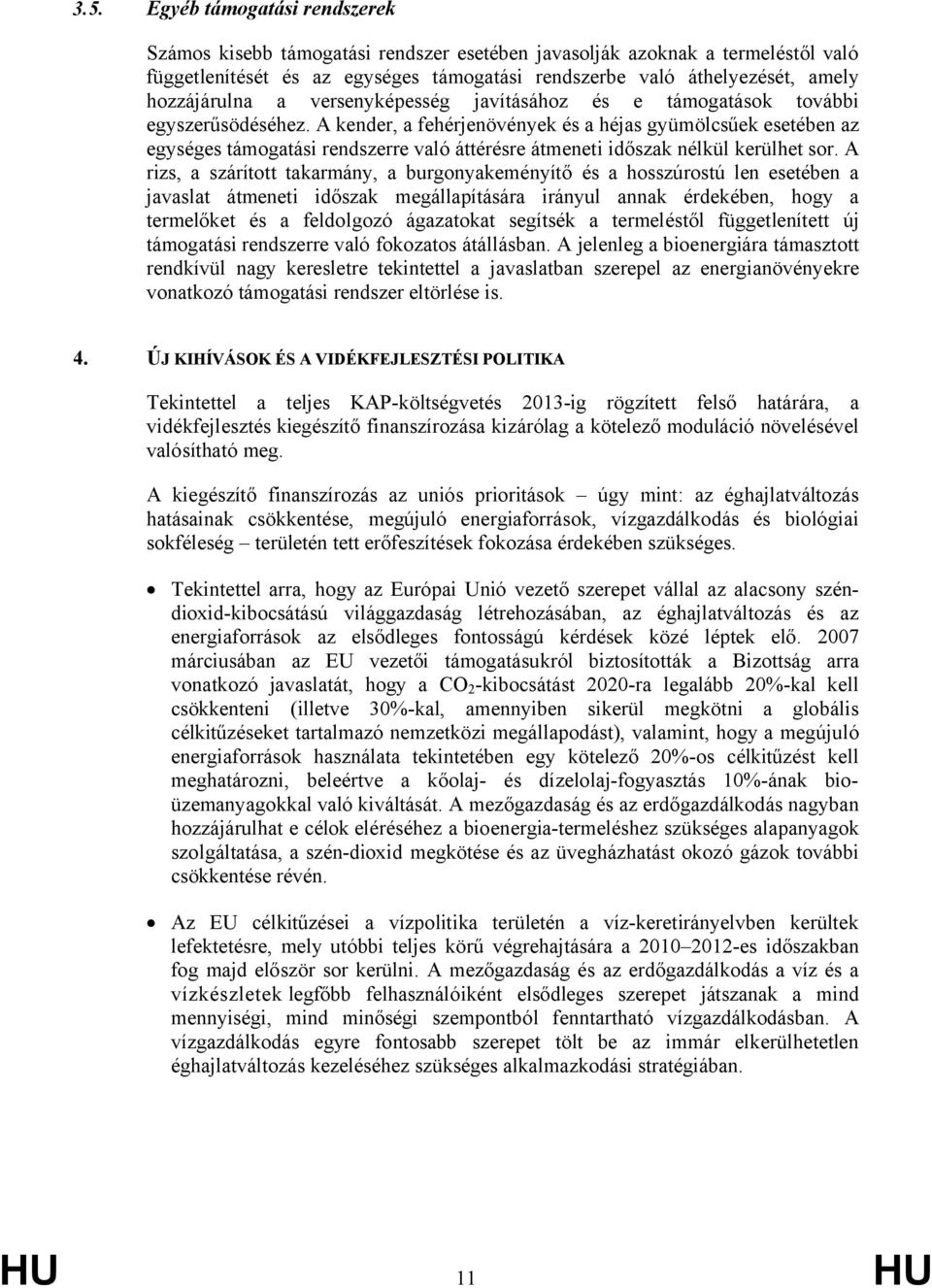 A kender, a fehérjenövények és a héjas gyümölcsűek esetében az egységes támogatási rendszerre való áttérésre átmeneti időszak nélkül kerülhet sor.