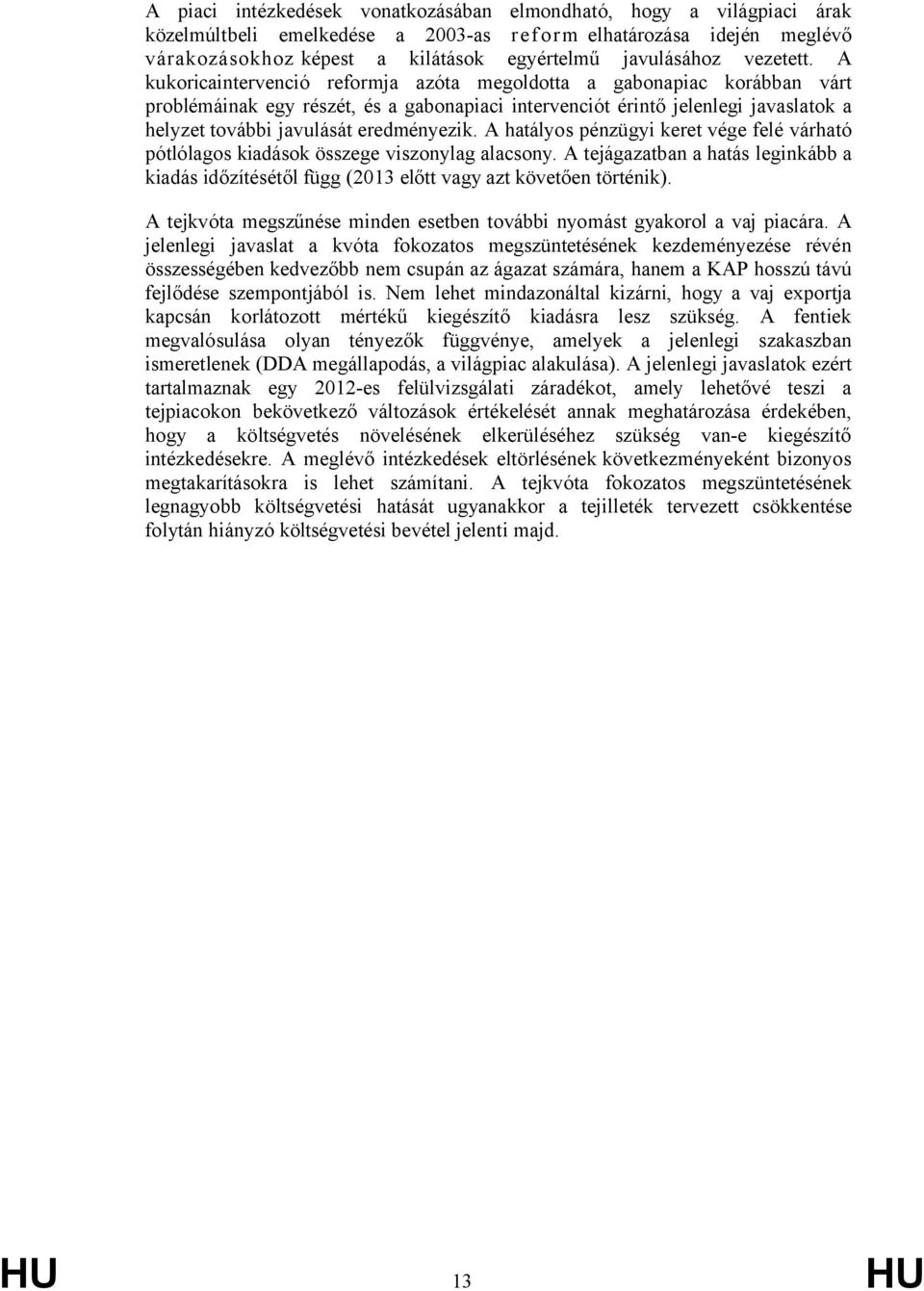 A kukoricaintervenció reformja azóta megoldotta a gabonapiac korábban várt problémáinak egy részét, és a gabonapiaci intervenciót érintő jelenlegi javaslatok a helyzet további javulását eredményezik.