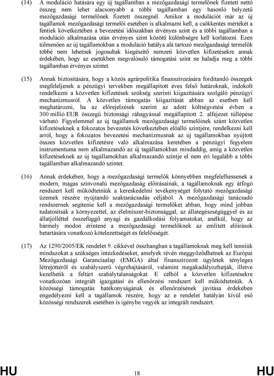 Amikor a modulációt már az új tagállamok mezőgazdasági termelői esetében is alkalmazni kell, a csökkentés mértékét a fentiek következtében a bevezetési időszakban érvényes szint és a többi