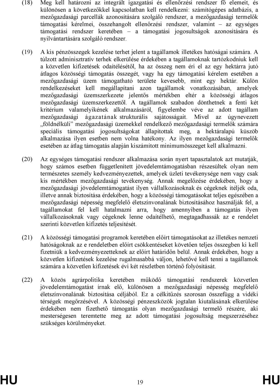 azonosítására és nyilvántartására szolgáló rendszer. (19) A kis pénzösszegek kezelése terhet jelent a tagállamok illetékes hatóságai számára.