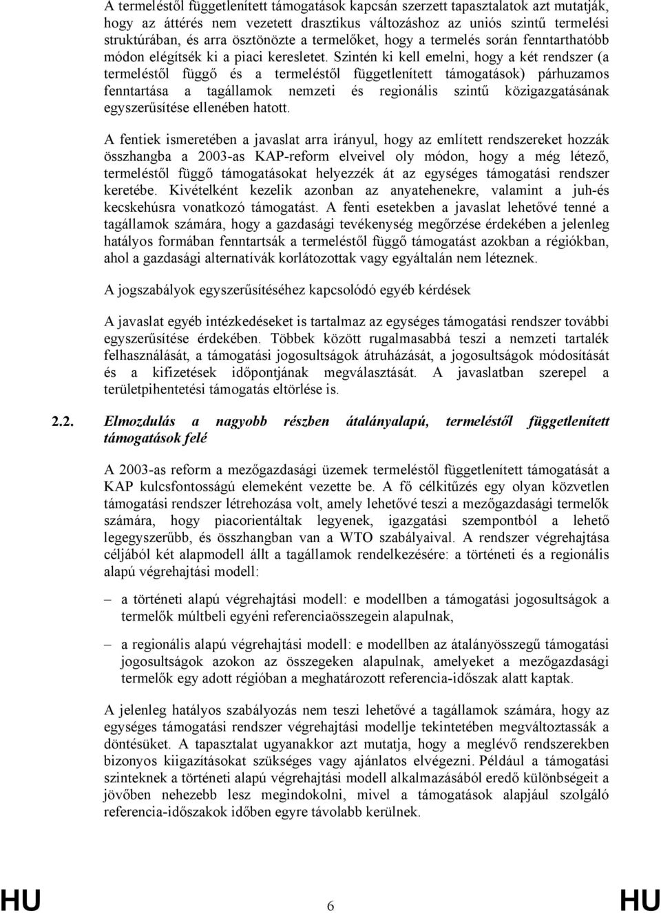 Szintén ki kell emelni, hogy a két rendszer (a termeléstől függő és a termeléstől függetlenített támogatások) párhuzamos fenntartása a tagállamok nemzeti és regionális szintű közigazgatásának