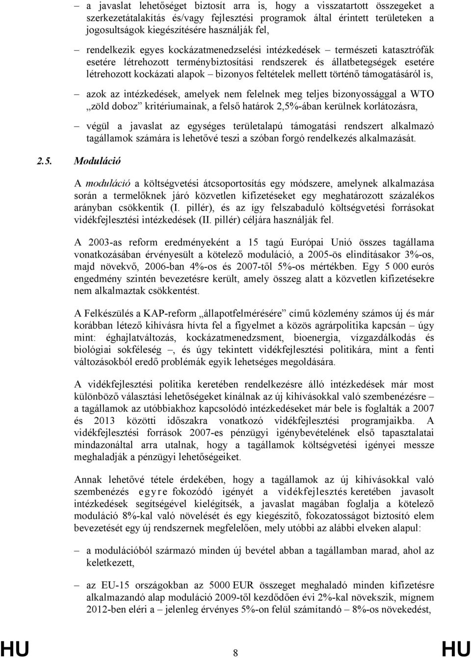 feltételek mellett történő támogatásáról is, azok az intézkedések, amelyek nem felelnek meg teljes bizonyossággal a WTO zöld doboz kritériumainak, a felső határok 2,5%-ában kerülnek korlátozásra,