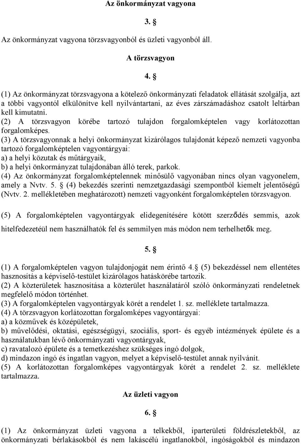 (2) A törzsvagyon körébe tartozó tulajdon forgalomképtelen vagy korlátozottan forgalomképes.