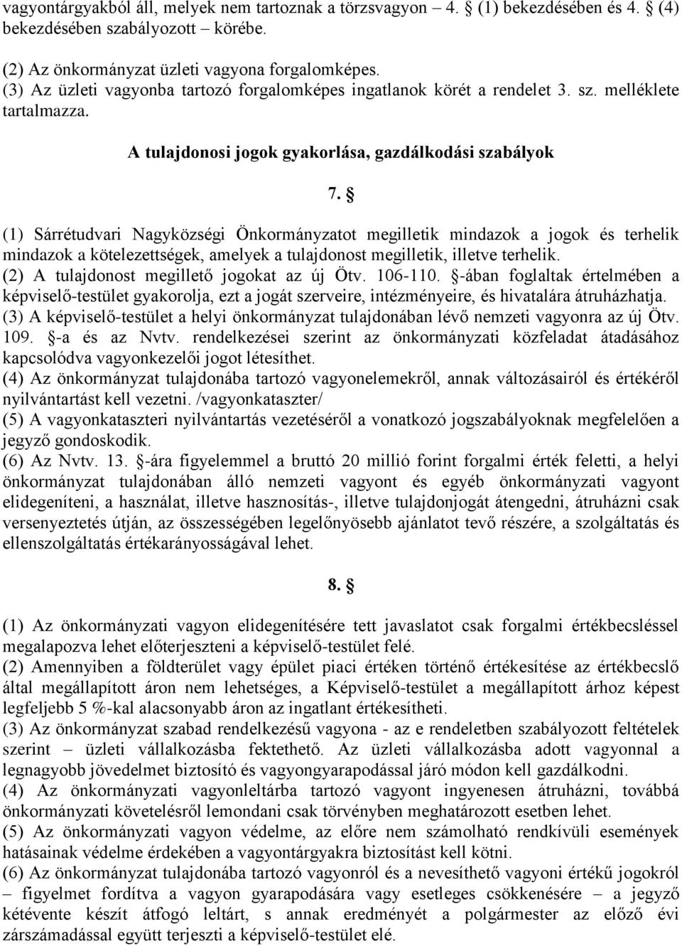 (1) Sárrétudvari Nagyközségi Önkormányzatot megilletik mindazok a jogok és terhelik mindazok a kötelezettségek, amelyek a tulajdonost megilletik, illetve terhelik.