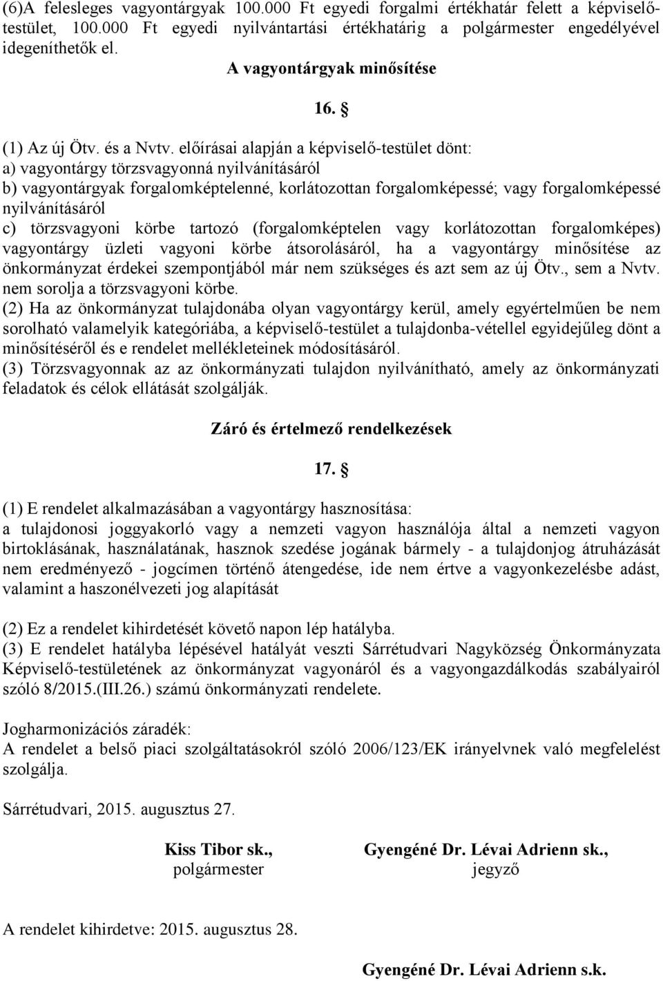 előírásai alapján a képviselő-testület dönt: a) vagyontárgy törzsvagyonná nyilvánításáról b) vagyontárgyak forgalomképtelenné, korlátozottan forgalomképessé; vagy forgalomképessé nyilvánításáról c)