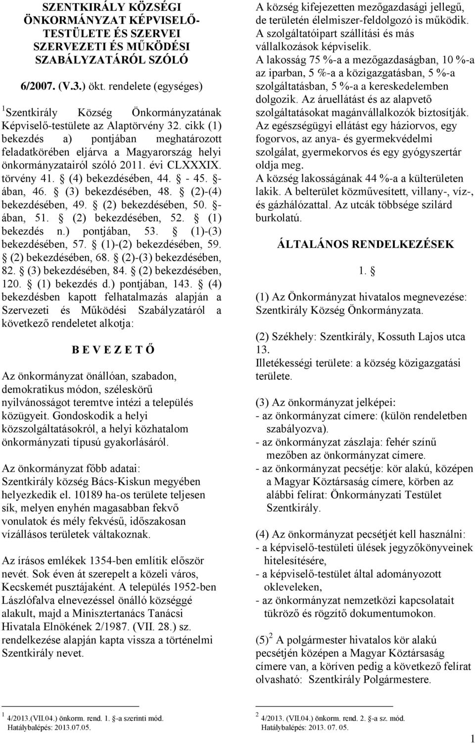 cikk (1) bekezdés a) pontjában meghatározott feladatkörében eljárva a Magyarország helyi önkormányzatairól szóló 2011. évi CLXXXIX. törvény 41. (4) bekezdésében, 44. - 45. - ában, 46.