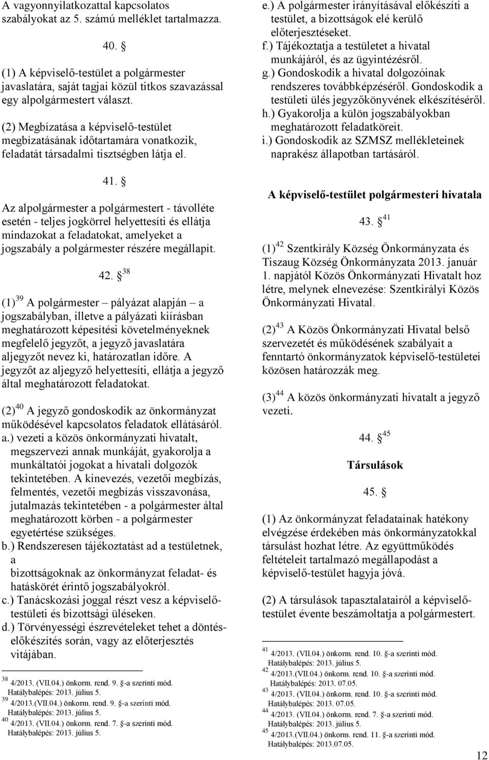 (2) Megbízatása a képviselő-testület megbízatásának időtartamára vonatkozik, feladatát társadalmi tisztségben látja el. 41.