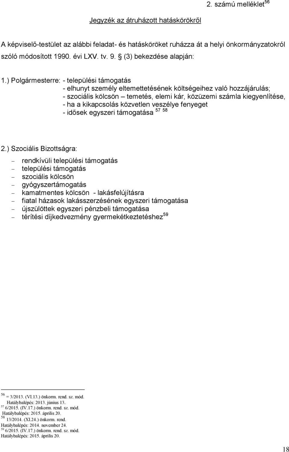 ) Polgármesterre: - települési támogatás - elhunyt személy eltemettetésének költségeihez való hozzájárulás; - szociális kölcsön temetés, elemi kár, közüzemi számla kiegyenlítése, - ha a kikapcsolás