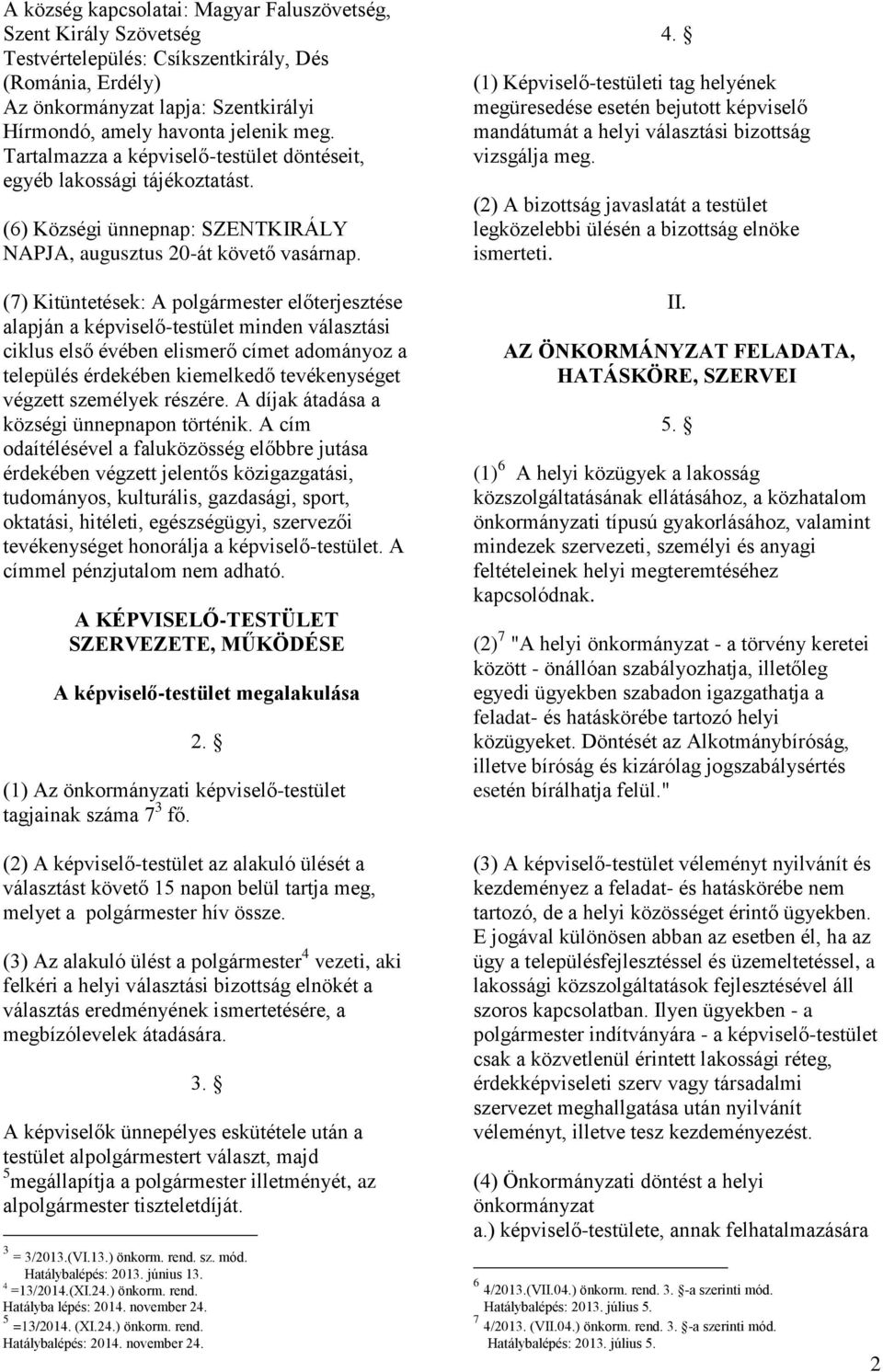(7) Kitüntetések: A polgármester előterjesztése alapján a képviselő-testület minden választási ciklus első évében elismerő címet adományoz a település érdekében kiemelkedő tevékenységet végzett