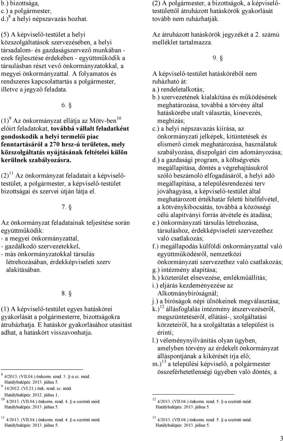 önkormányzatokkal, a megyei önkormányzattal. A folyamatos és rendszeres kapcsolattartás a polgármester, illetve a jegyző feladata. 6.