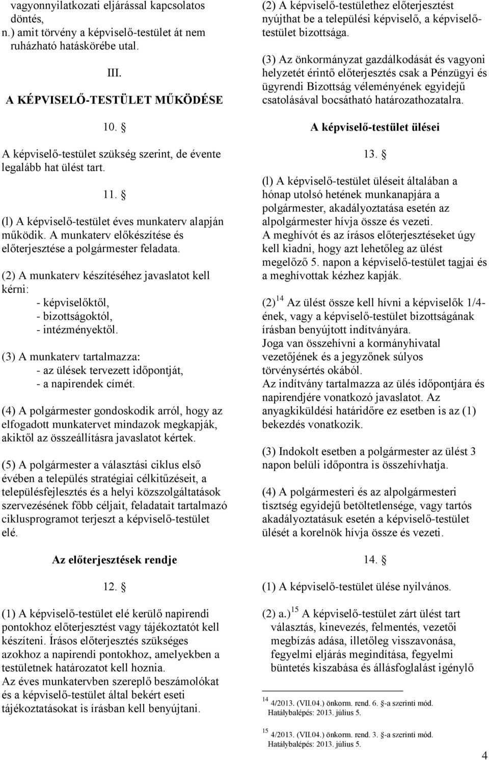 A munkaterv előkészítése és előterjesztése a polgármester feladata. (2) A munkaterv készítéséhez javaslatot kell kérni: - képviselőktől, - bizottságoktól, - intézményektől.