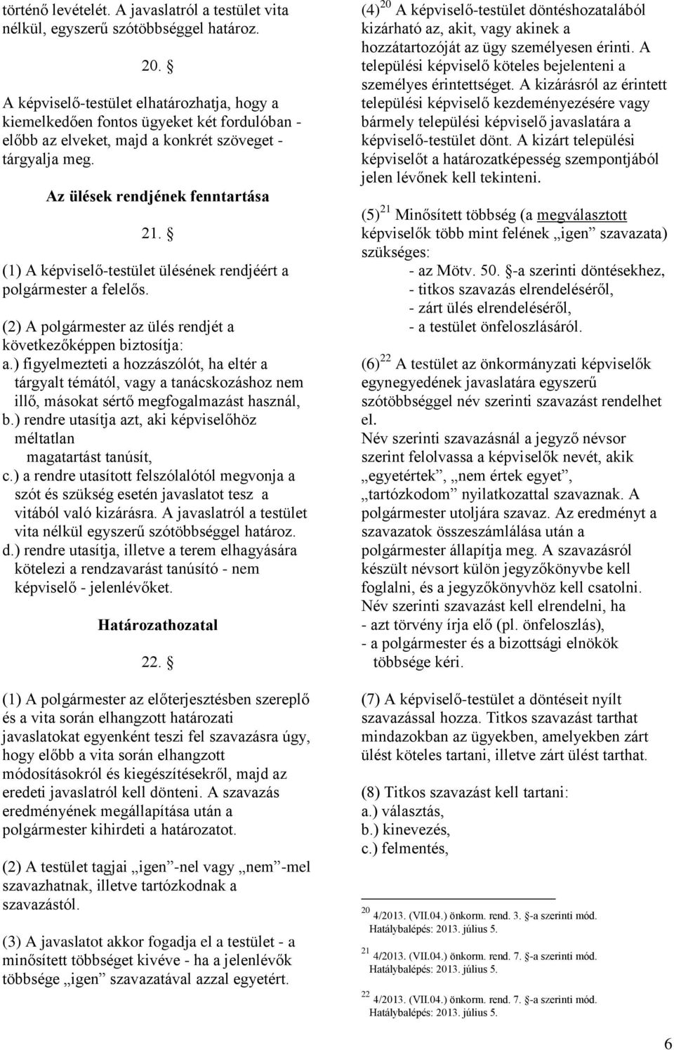 (1) A képviselő-testület ülésének rendjéért a polgármester a felelős. (2) A polgármester az ülés rendjét a következőképpen biztosítja: a.