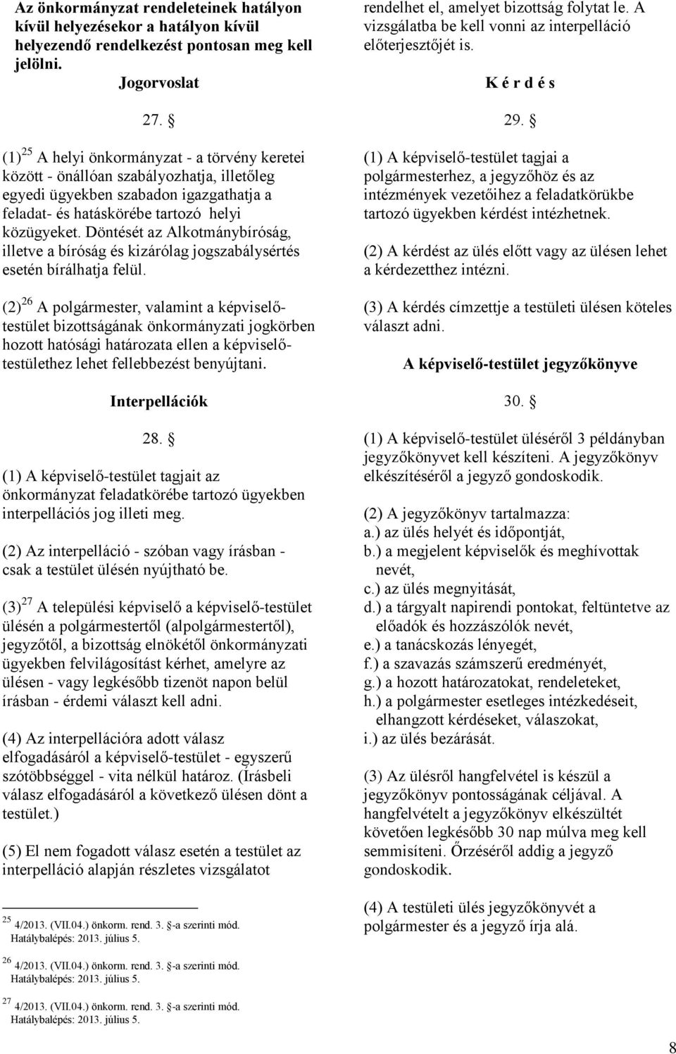 Döntését az Alkotmánybíróság, illetve a bíróság és kizárólag jogszabálysértés esetén bírálhatja felül.