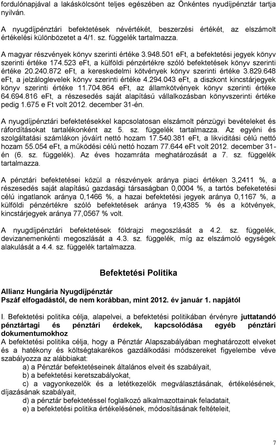 523 eft, a külföldi pénzértékre szóló befektetések könyv szerinti értéke 20.240.872 eft, a kereskedelmi kötvények könyv szerinti értéke 3.829.648 eft, a jelzáloglevelek könyv szerinti értéke 4.294.