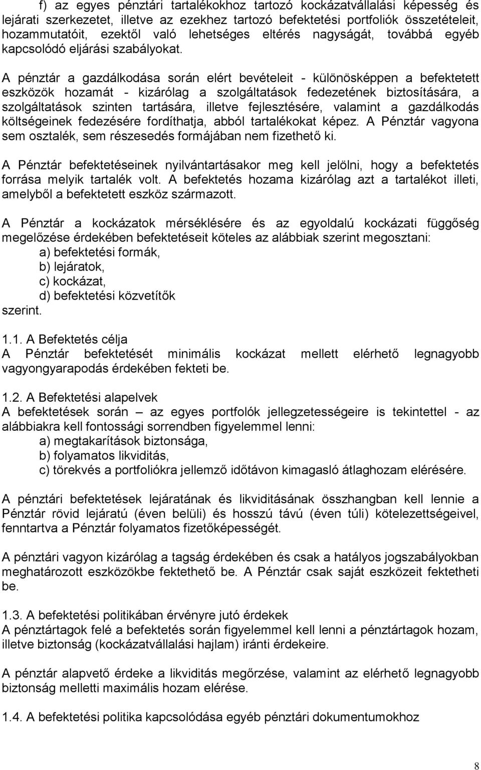 A pénztár a gazdálkodása során elért bevételeit - különösképpen a befektetett eszközök hozamát - kizárólag a szolgáltatások fedezetének biztosítására, a szolgáltatások szinten tartására, illetve