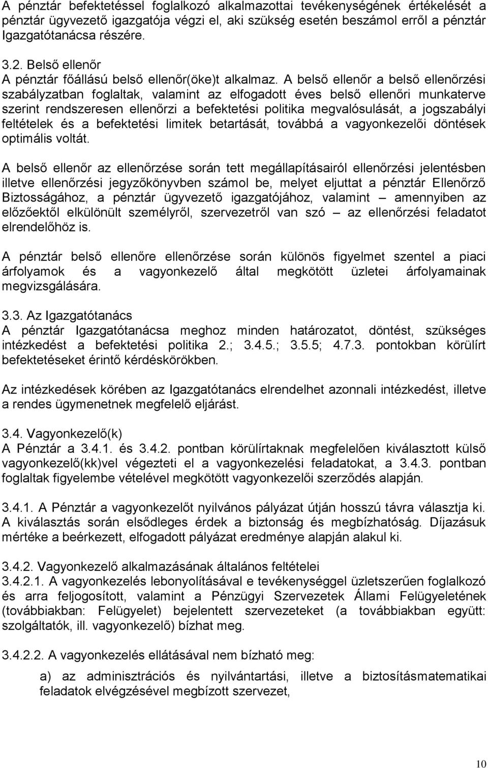 A belső ellenőr a belső ellenőrzési szabályzatban foglaltak, valamint az elfogadott éves belső ellenőri munkaterve szerint rendszeresen ellenőrzi a befektetési politika megvalósulását, a jogszabályi