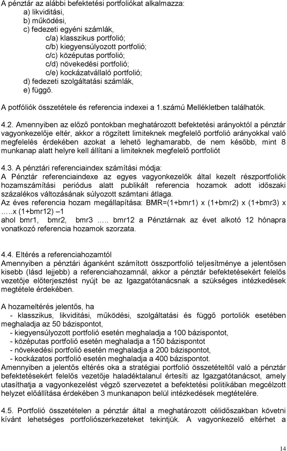 Amennyiben az előző pontokban meghatározott befektetési arányoktól a pénztár vagyonkezelője eltér, akkor a rögzített limiteknek megfelelő portfolió arányokkal való megfelelés érdekében azokat a
